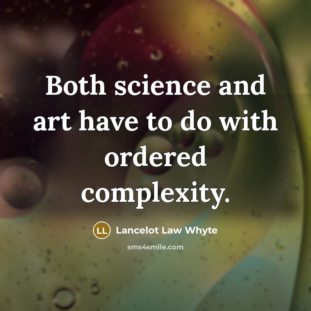 “Both science and art have to do with ordered complexity.…” quote by Lancelot Law Whyte