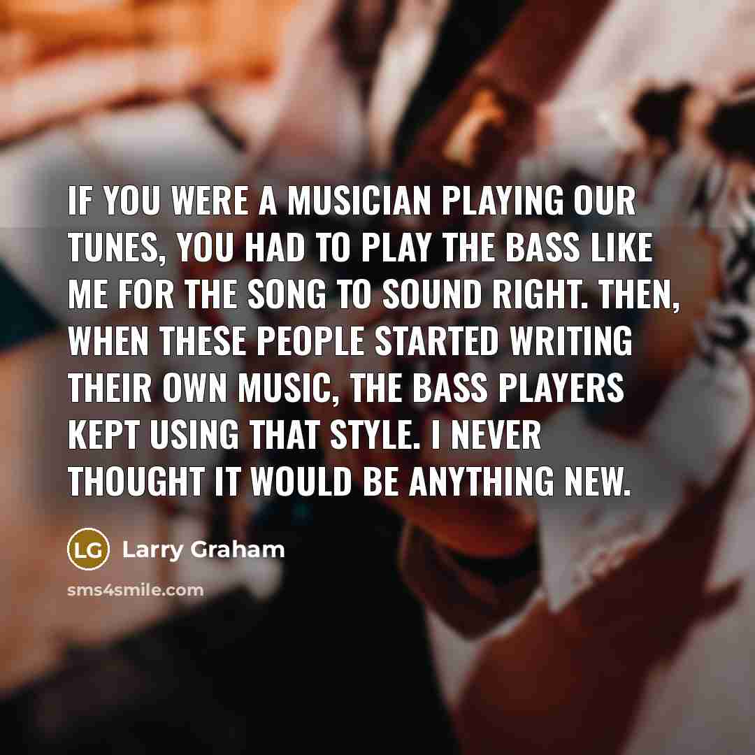 “If you were a musician playing our tunes, you had…” quote by Larry Graham