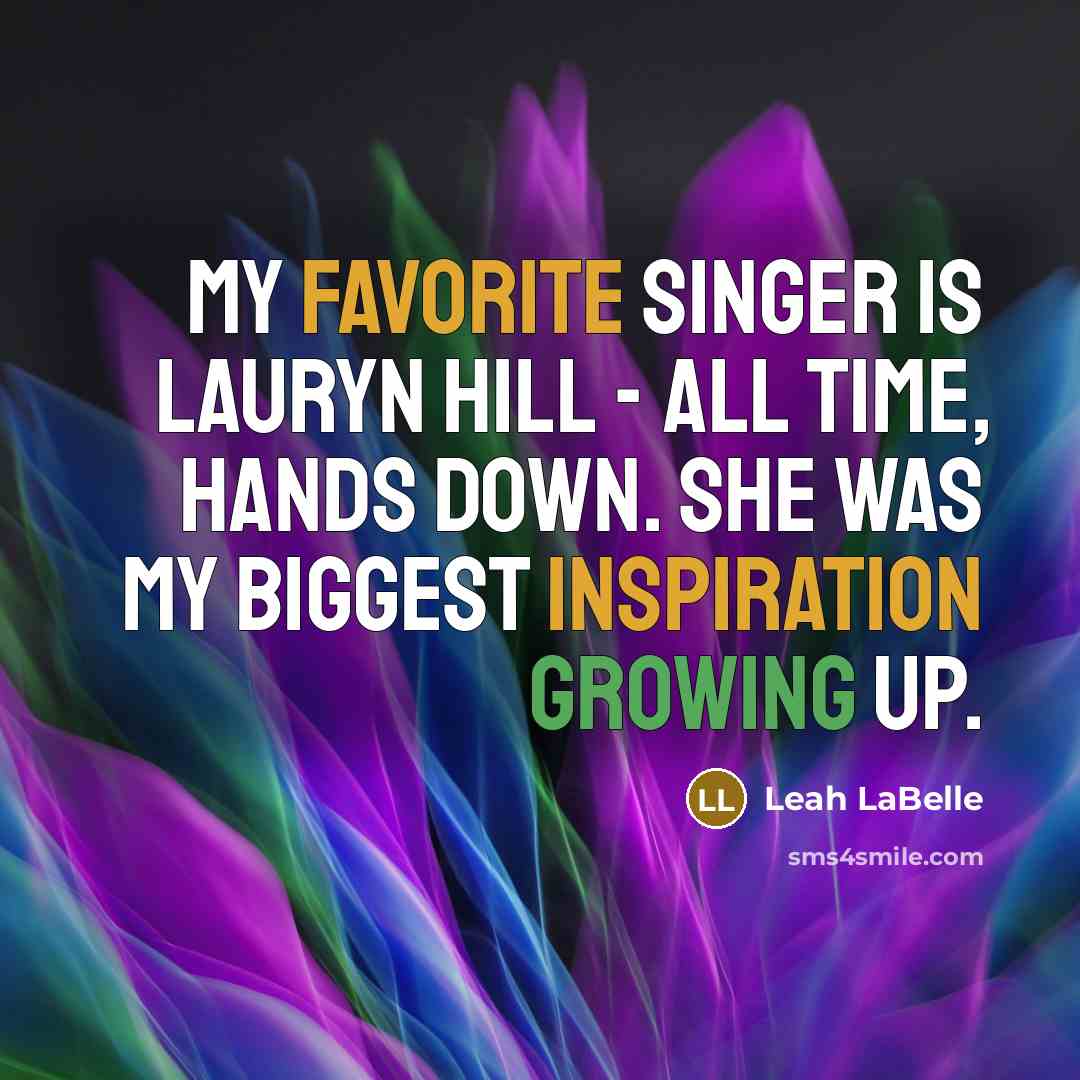“My favorite singer is Lauryn Hill - all time, hands…” quote by Leah LaBelle