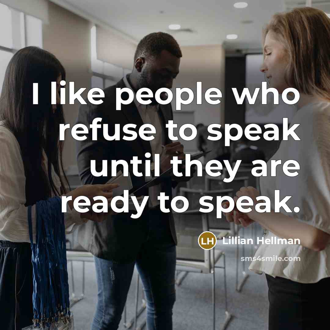 “I like people who refuse to speak until they are…” quote by Lillian Hellman