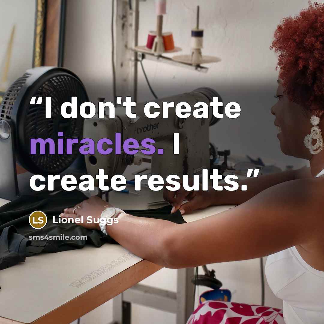 “I don't create miracles. I create results.” quote by Lionel Suggs