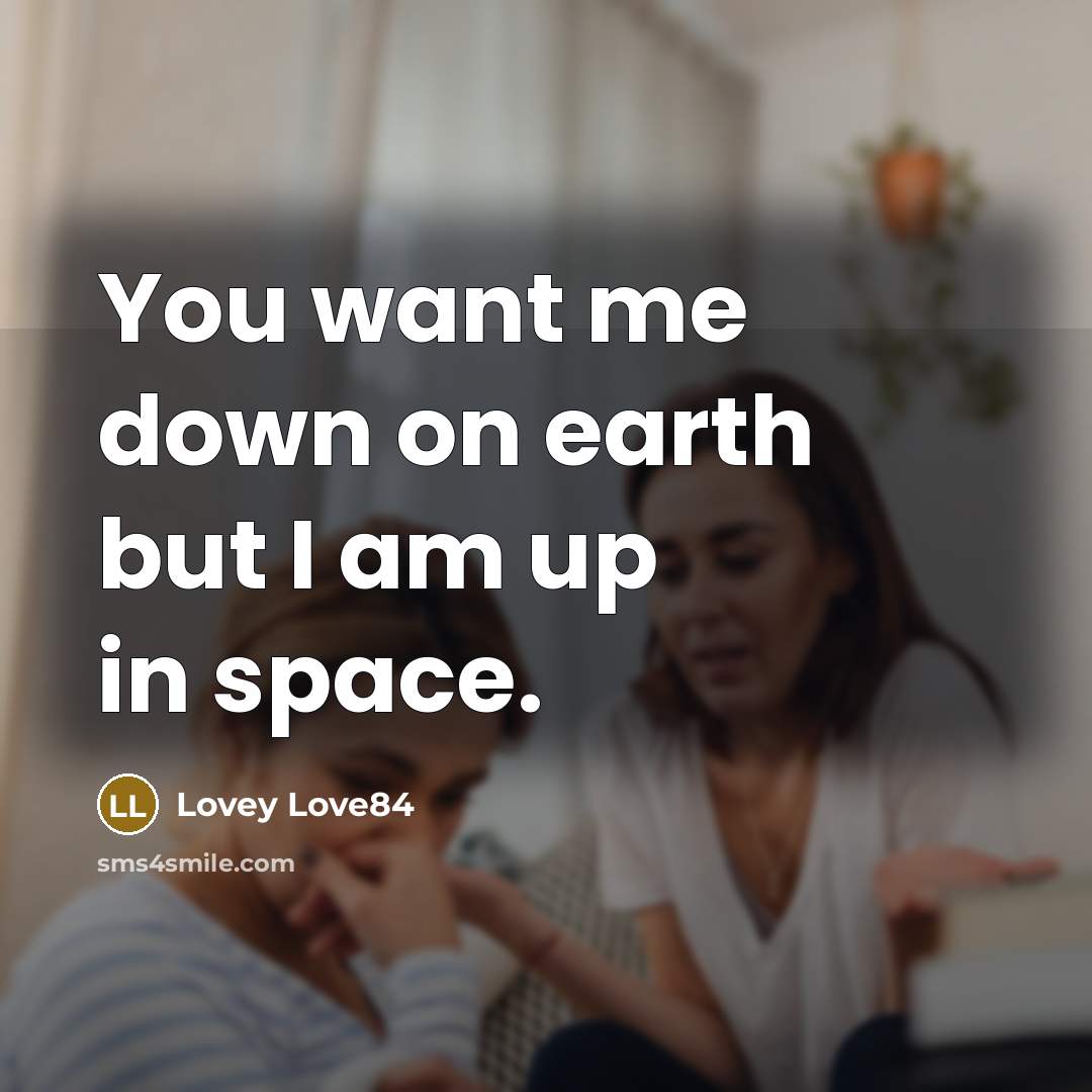 “You want me down on earth but I am up in space.” quote by Lovey Love84
