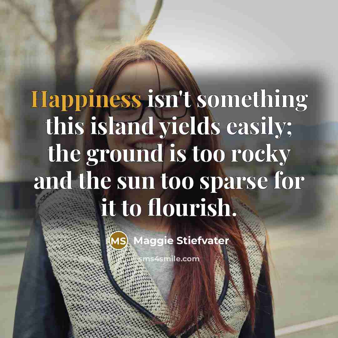 “Happiness isn't something this island yields easily; the ground is…” quote by Maggie Stiefvater