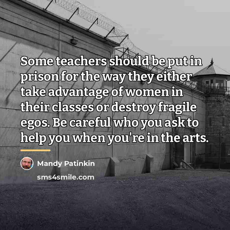 “Some teachers should be put in prison for the way…” quote by Mandy Patinkin