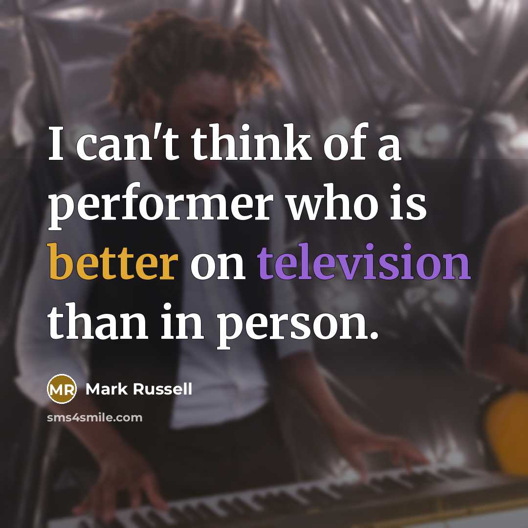 “I can't think of a performer who is better on television than in person.” quote by Mark Russell