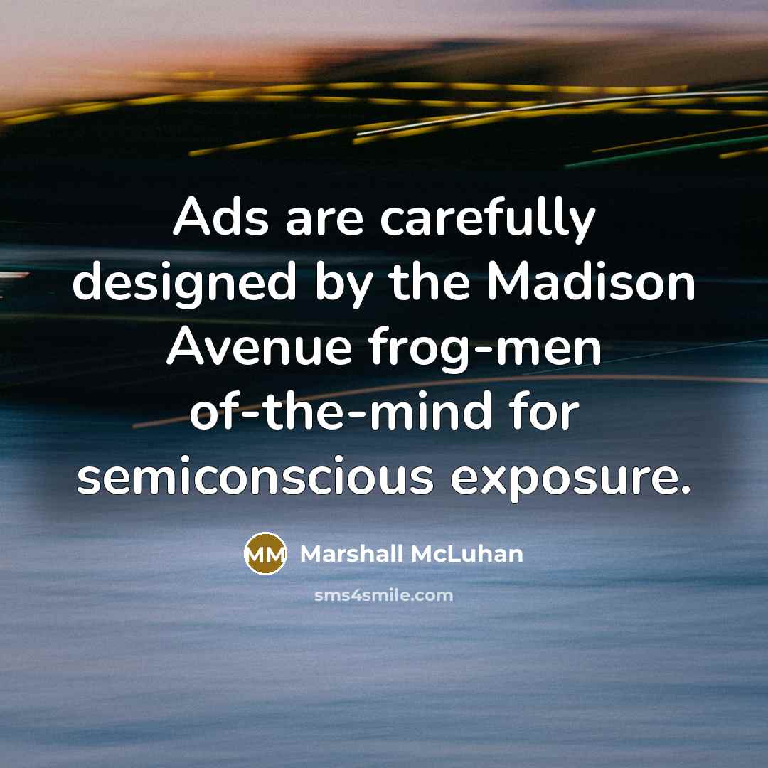 “Ads are carefully designed by the Madison Avenue frog-men of-the-mind…” quote by Marshall McLuhan