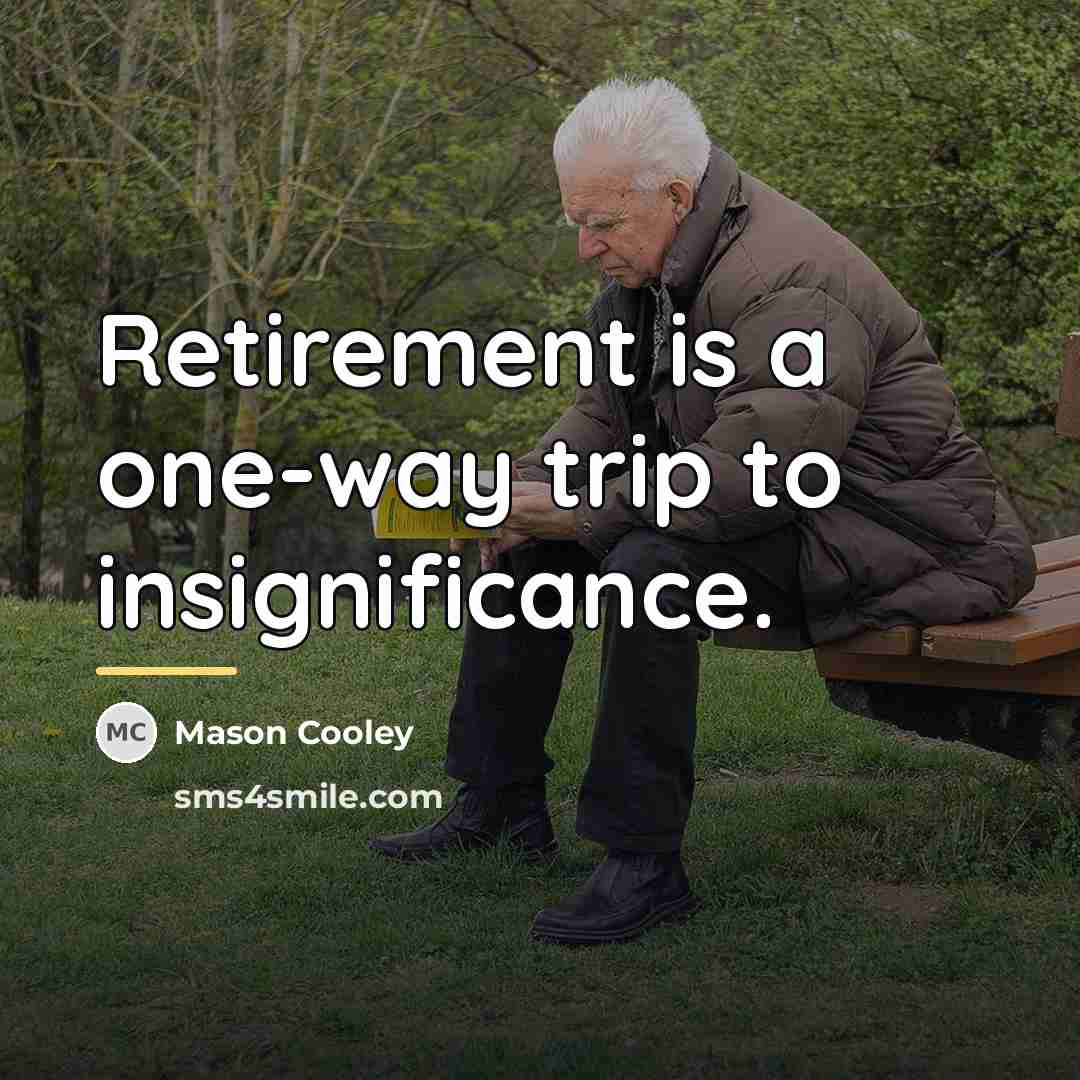 “Retirement is a one-way trip to insignificance.…” quote by Mason Cooley