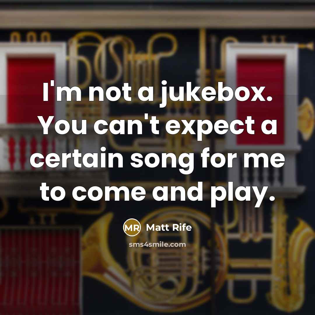 “I'm not a jukebox. You can't expect a certain song…” quote by Matt Rife