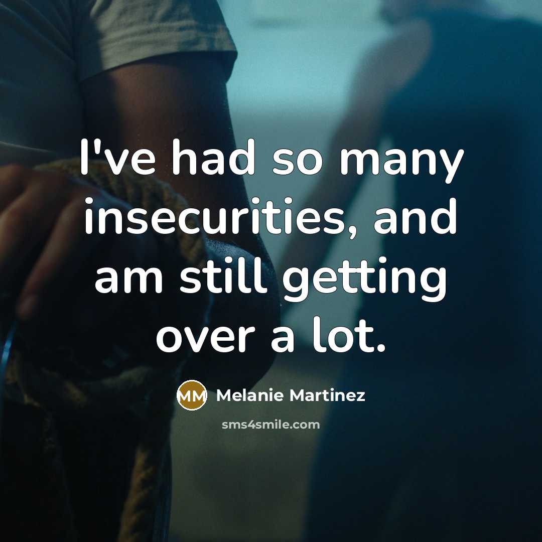“I've had so many insecurities, and am still getting over…” quote by Melanie Martinez