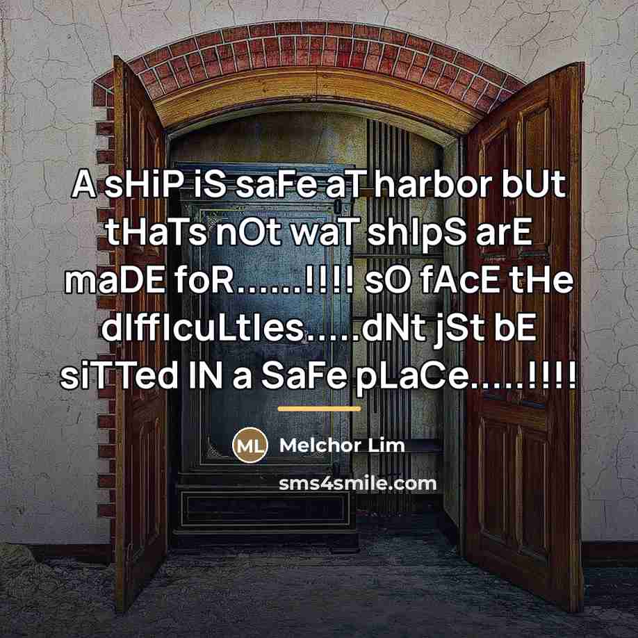 “A sHiP iS saFe aT harbor bUt tHaTs nOt waT…” quote by Melchor Lim