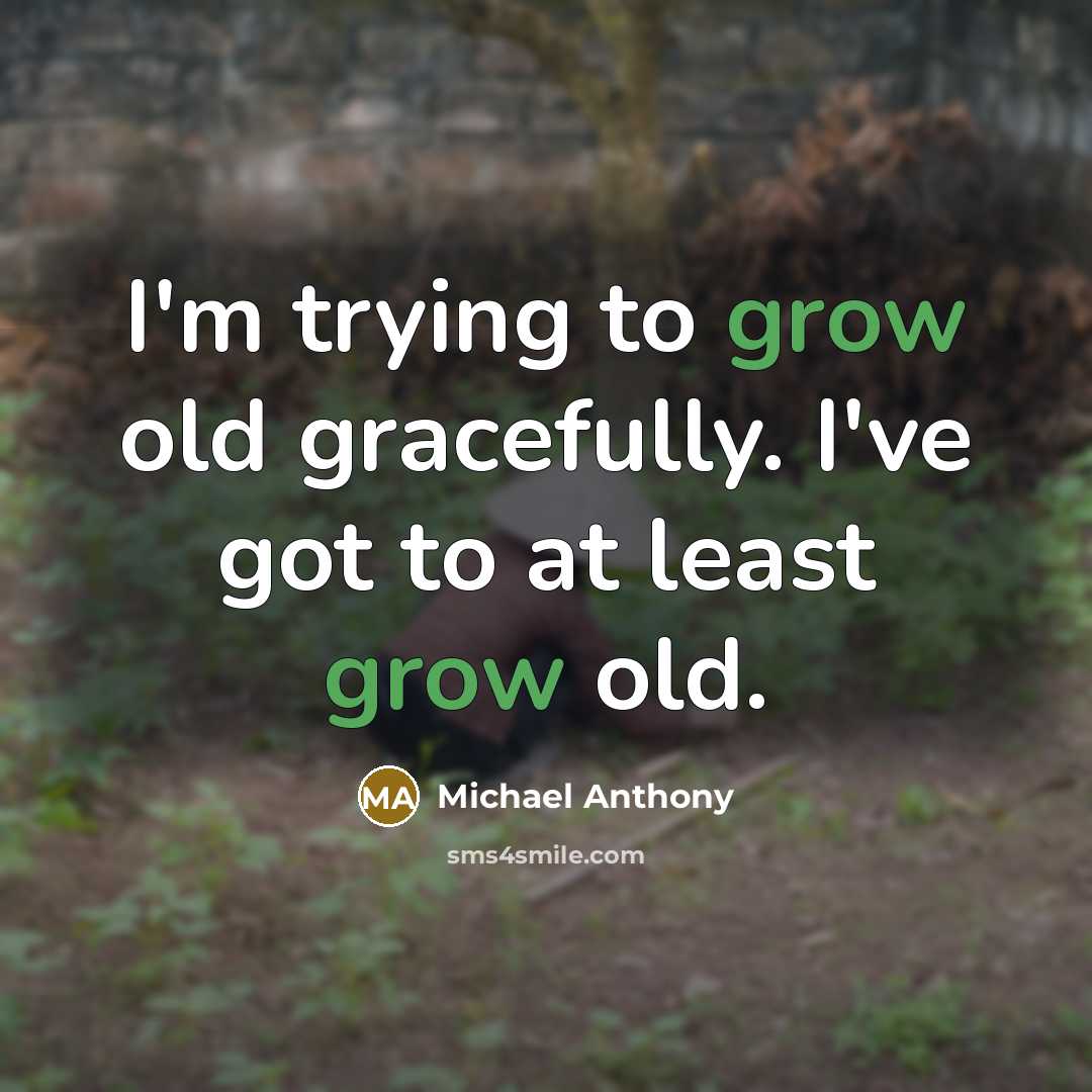 “I'm trying to grow old gracefully. I've got to at…” quote by Michael Anthony