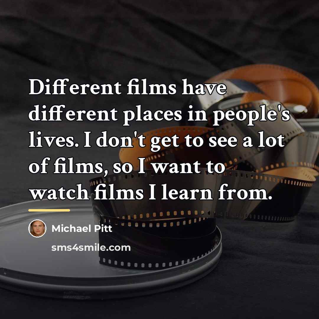 “Different films have different places in people's lives. I don't…” quote by Michael Pitt