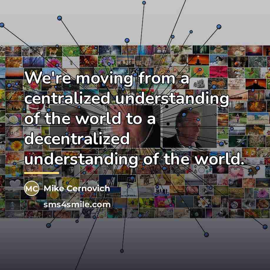 “We're moving from a centralized understanding of the world to…” quote by Mike Cernovich