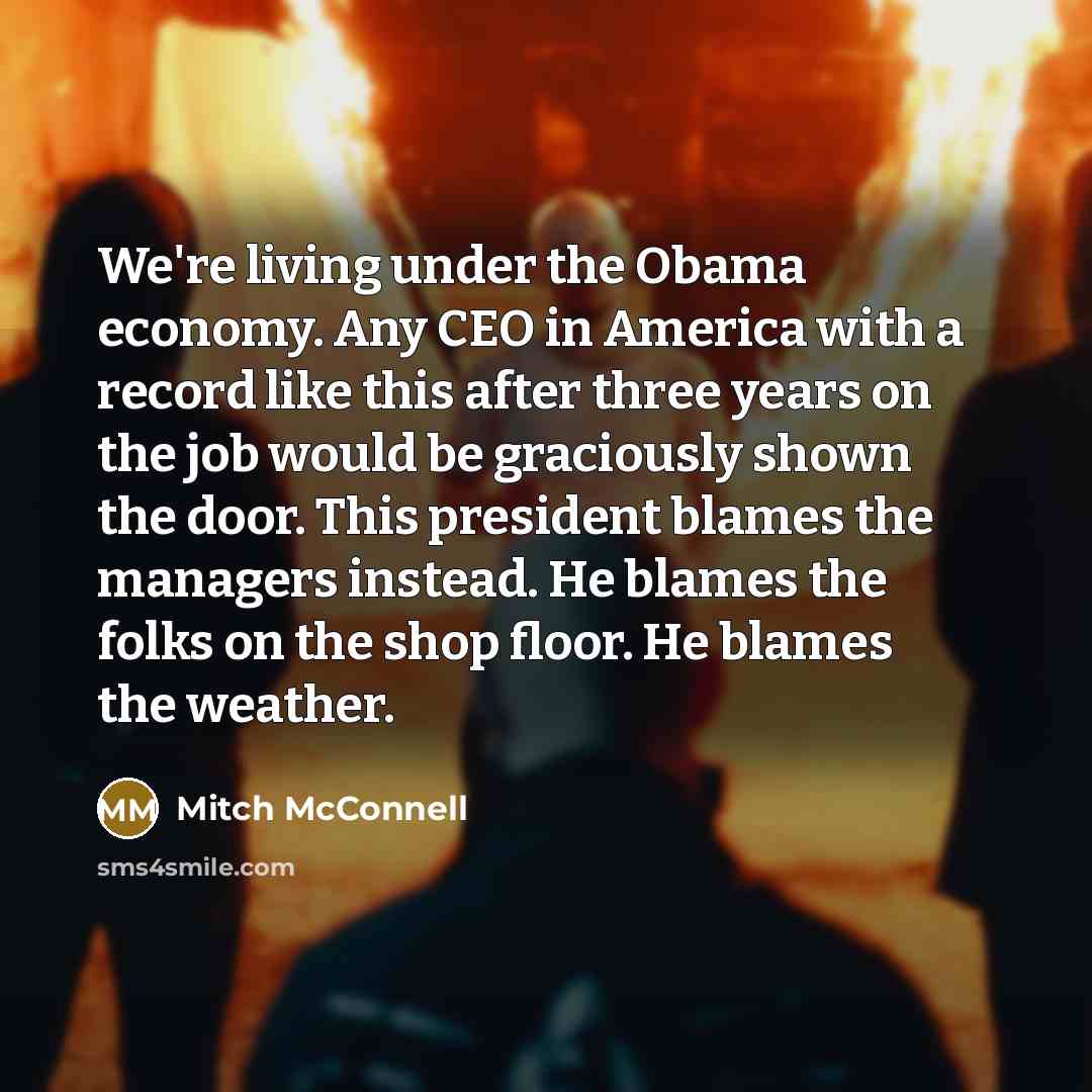 “We're living under the Obama economy. Any CEO in America…” quote by Mitch McConnell