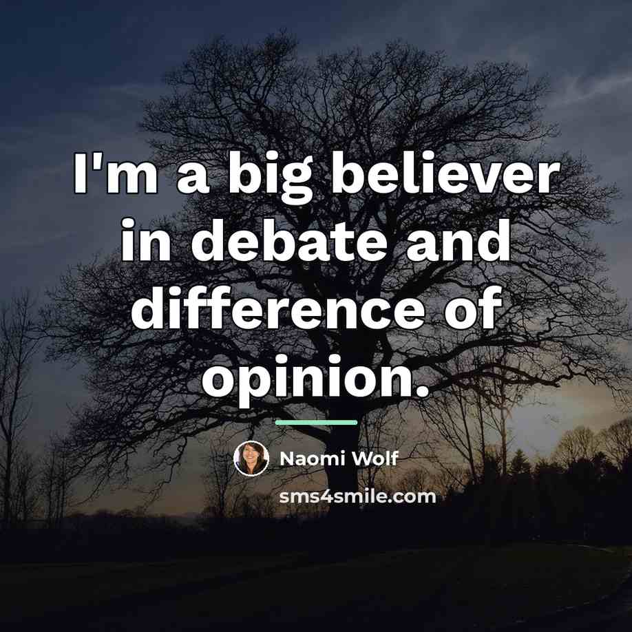 “I'm a big believer in debate and difference of opinion.…” quote by Naomi Wolf