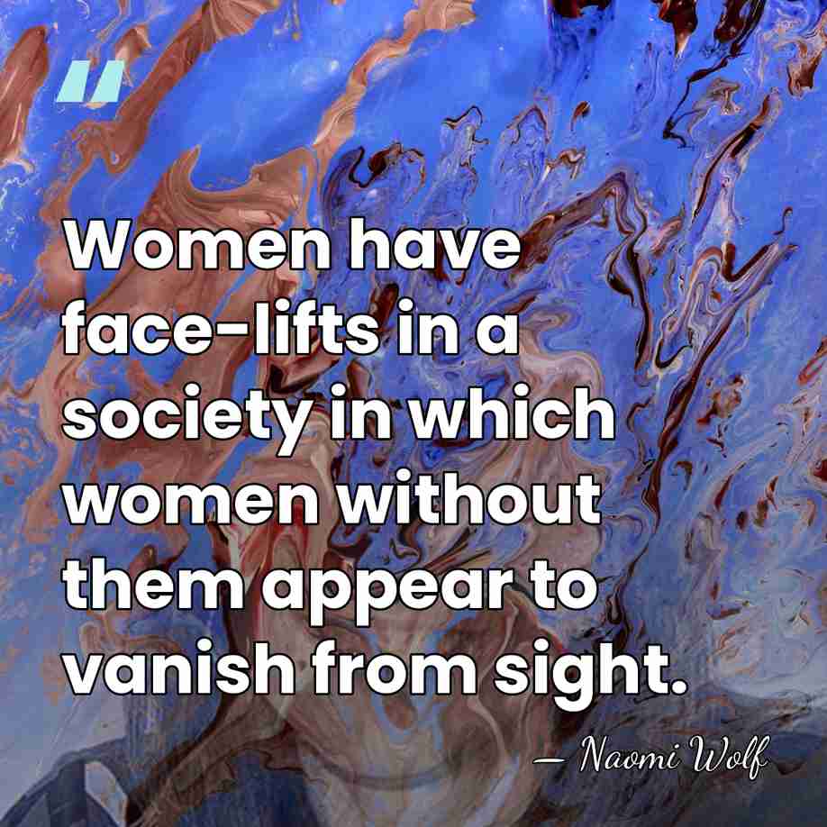 Women have face-lifts in a society in which women without them appear&hellip; - Naomi Wolf