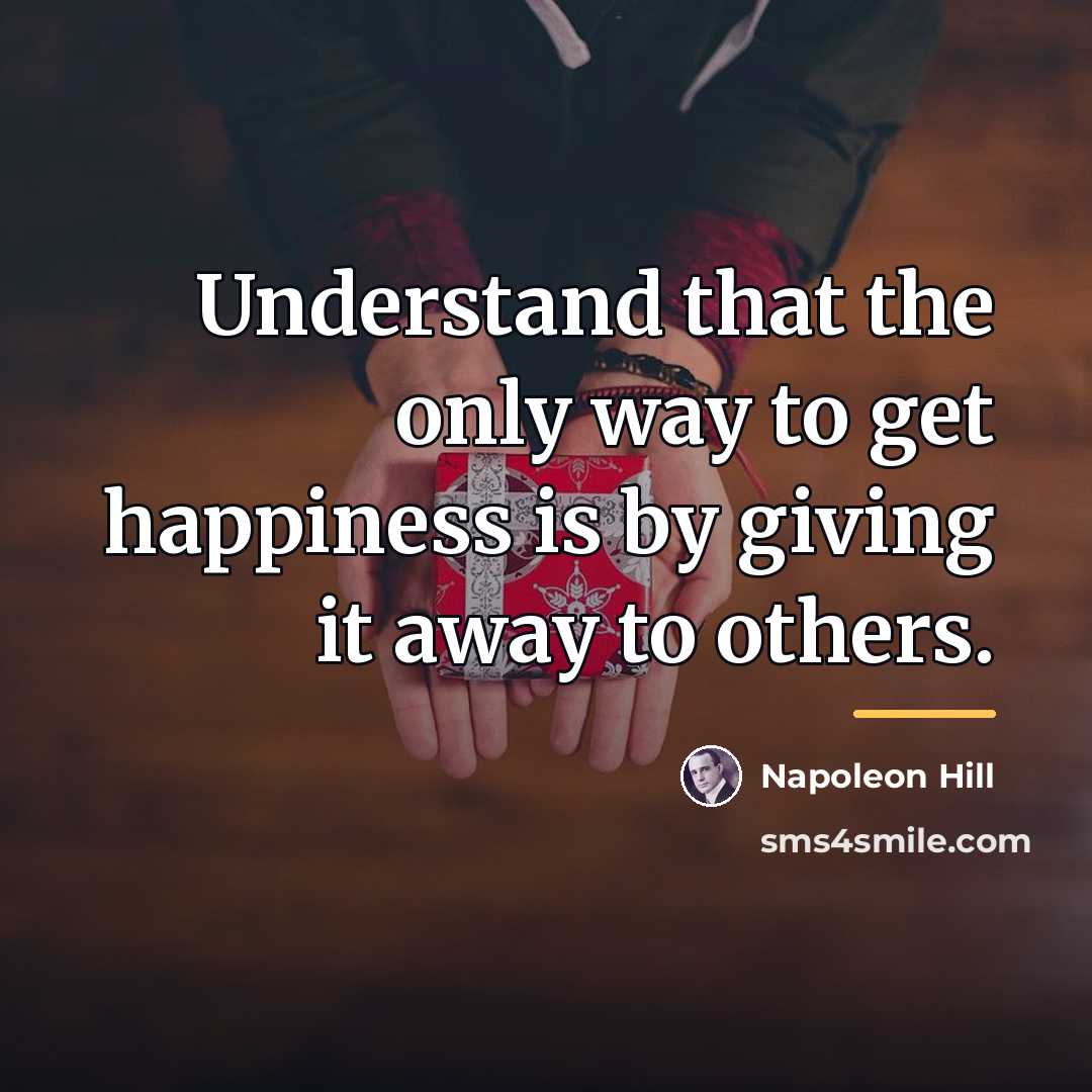 “Understand that the only way to get happiness is by…” quote by Napoleon Hill