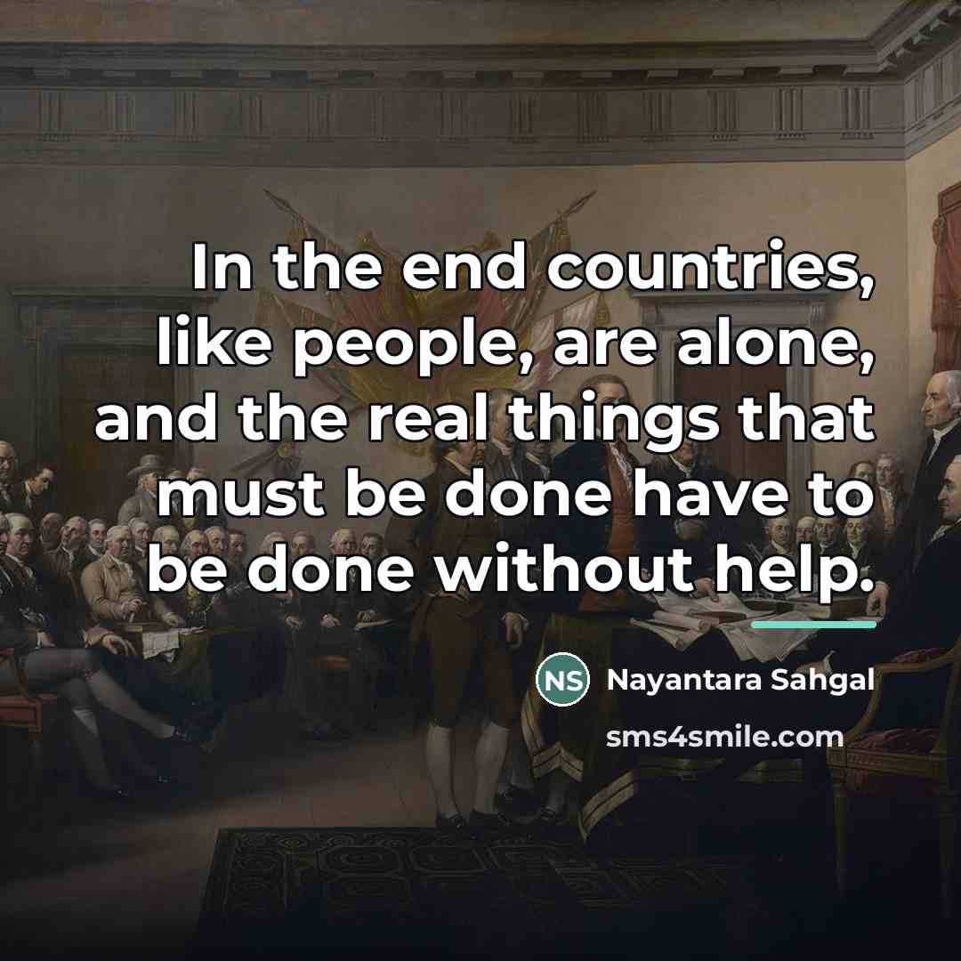 “In the end countries, like people, are alone, and the…” quote by Nayantara Sahgal