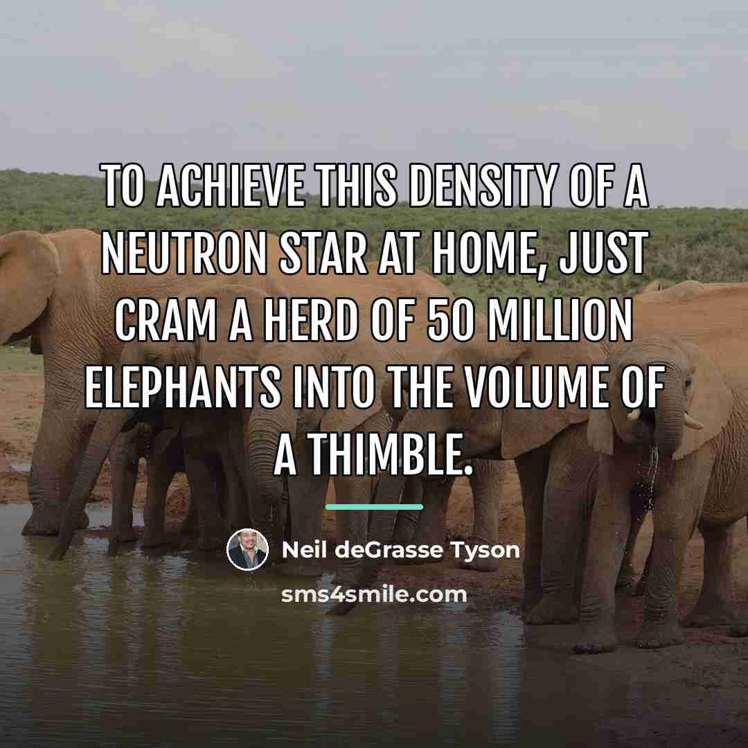 “To achieve this density of a neutron star at home,…” quote by Neil deGrasse Tyson
