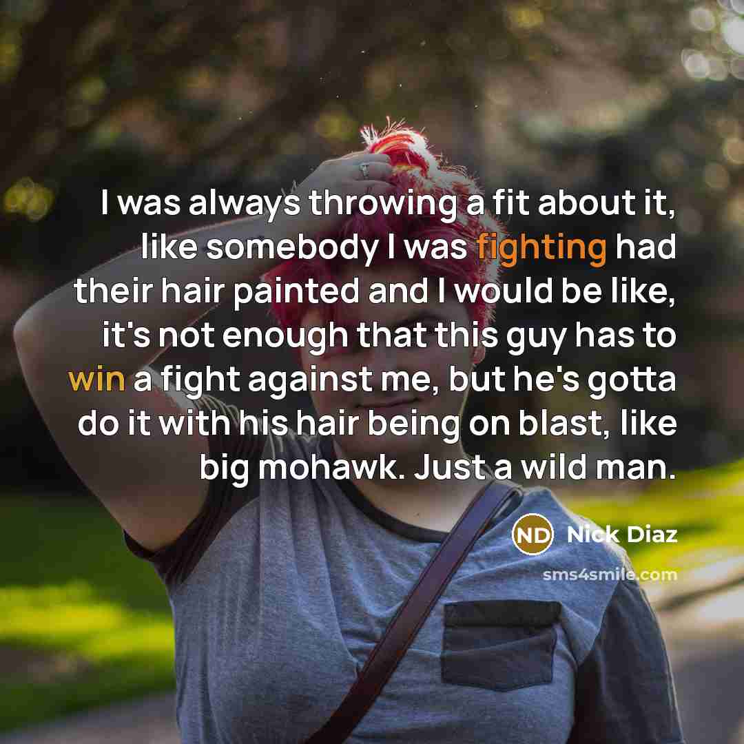 “I was always throwing a fit about it, like somebody…” quote by Nick Diaz
