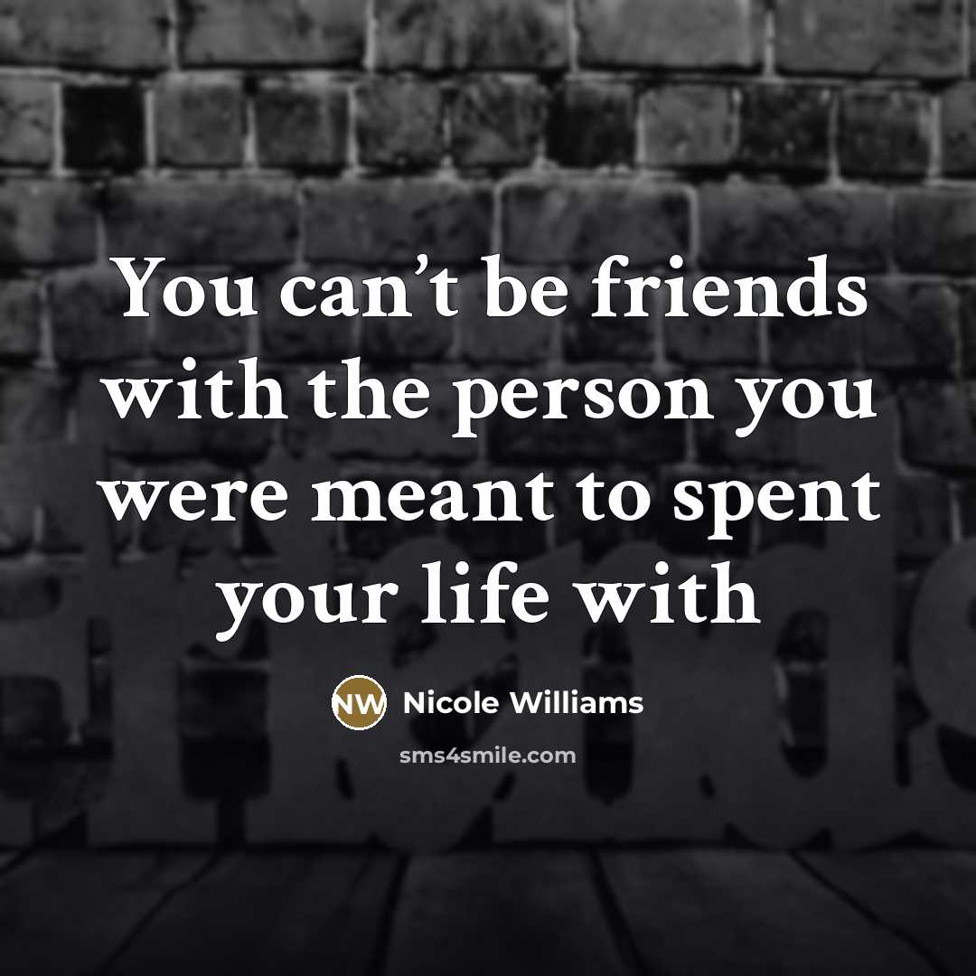 “You can’t be friends with the person you were meant…” quote by Nicole Williams