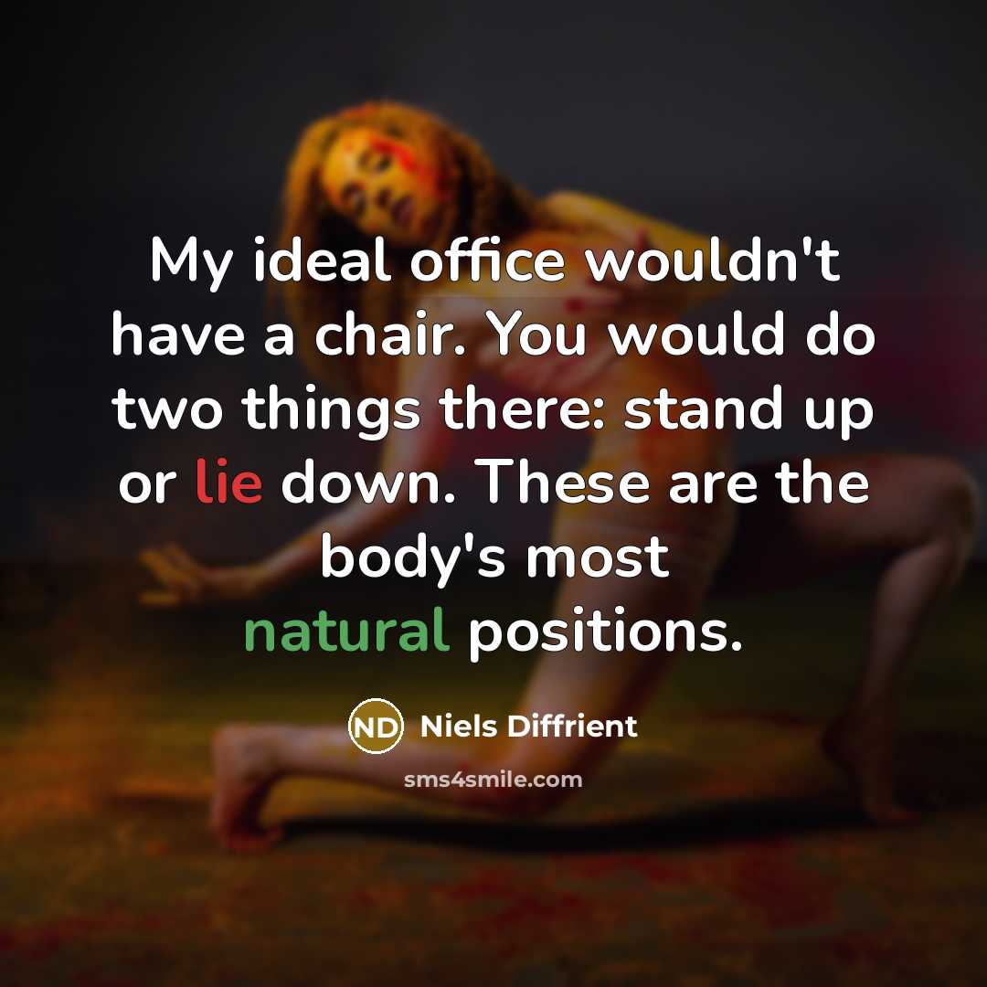 “My ideal office wouldn't have a chair. You would do…” quote by Niels Diffrient