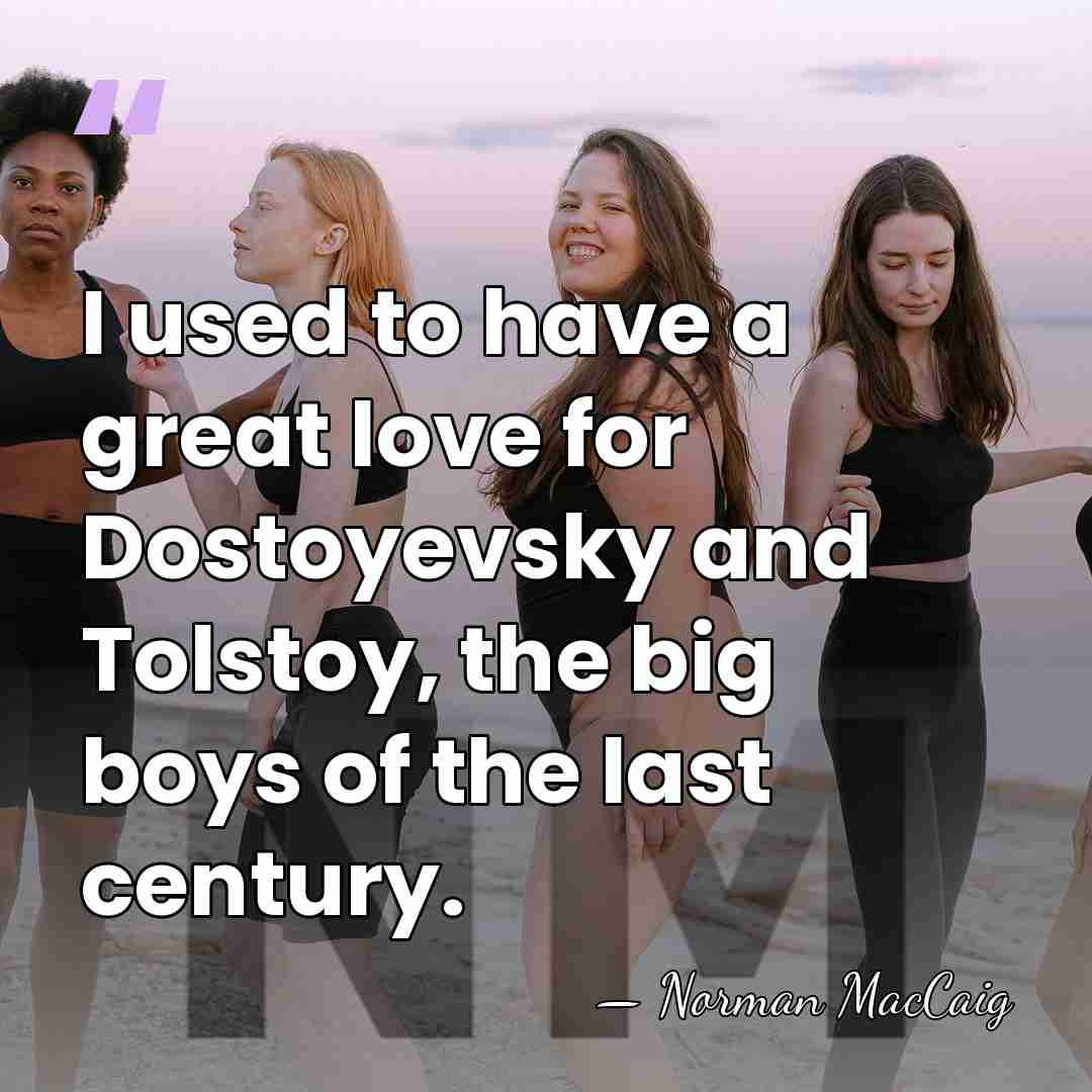I used to have a great love for Dostoyevsky and Tolstoy, the&hellip; - Norman MacCaig