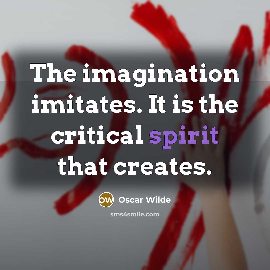 “The imagination imitates. It is the critical spirit that creates.…” quote by Oscar Wilde