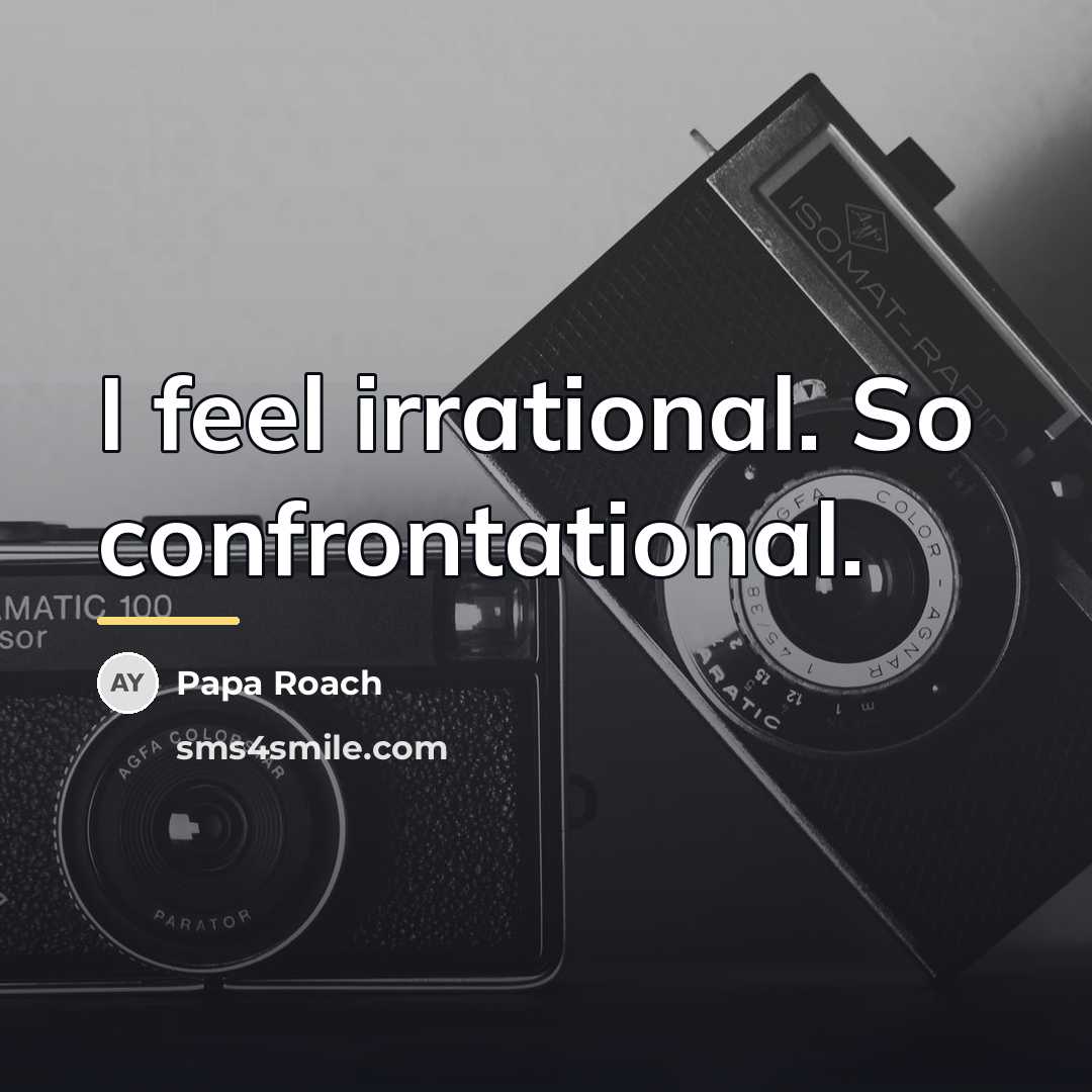 “I feel irrational. So confrontational.…” quote by Papa Roach