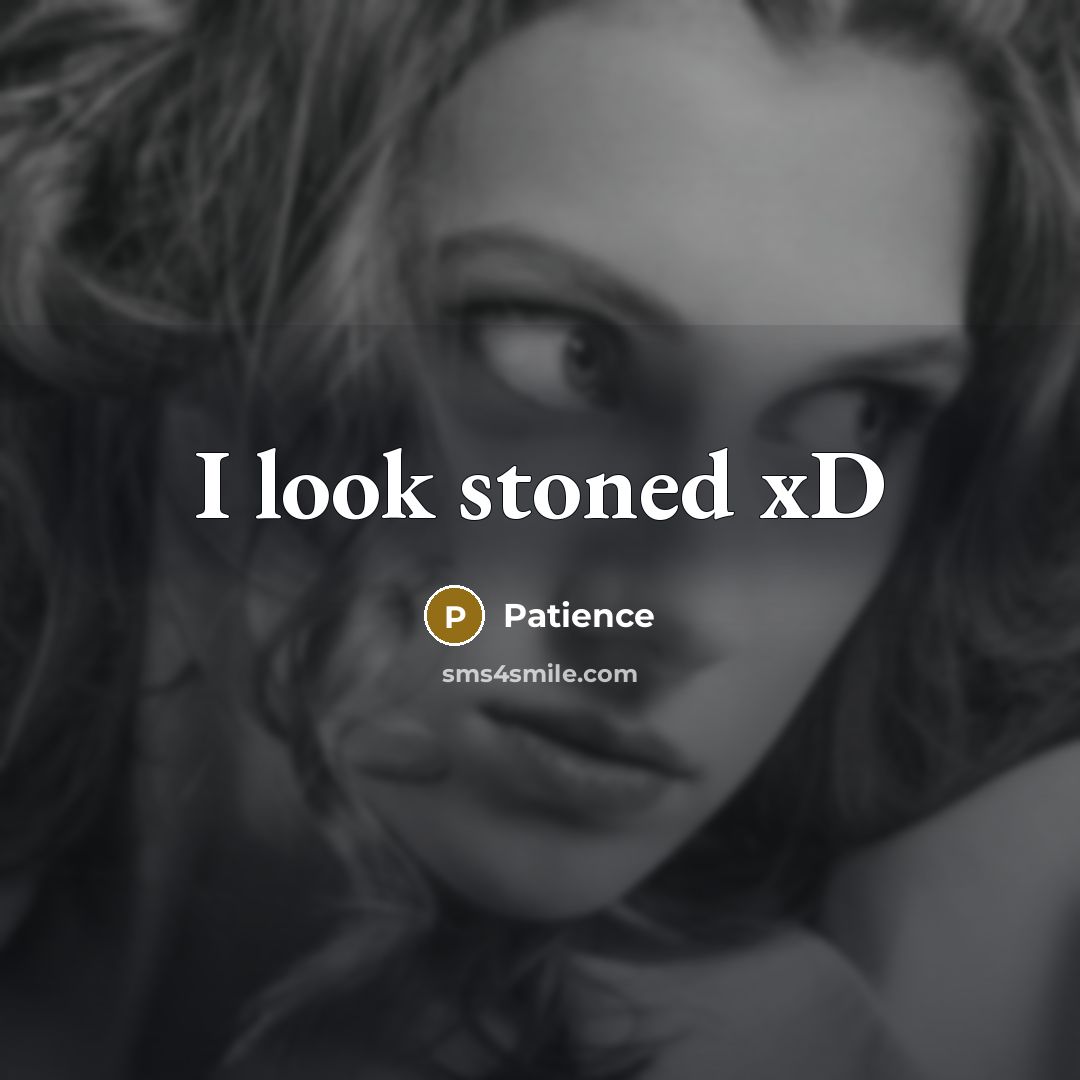 “I look stoned xD” quote by Patience