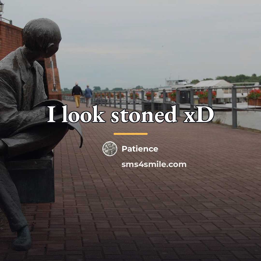 “I look stoned xD…” quote by Patience