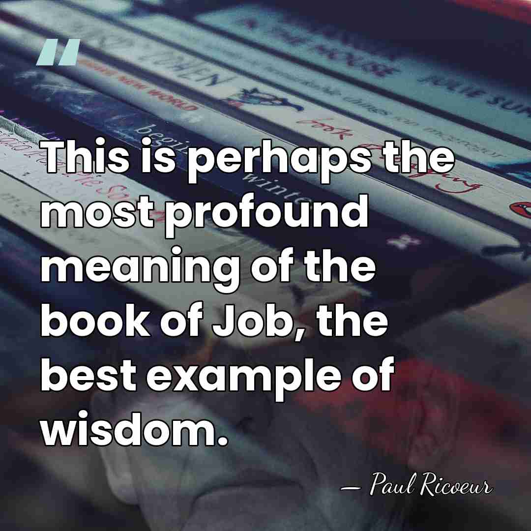 This is perhaps the most profound meaning of the book of Job,&hellip; - Paul Ricoeur