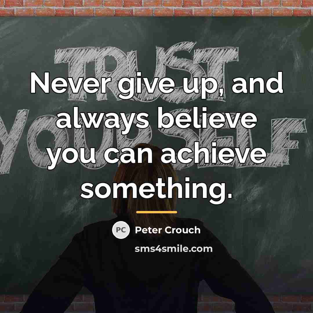 “Never give up, and always believe you can achieve something.…” quote by Peter Crouch