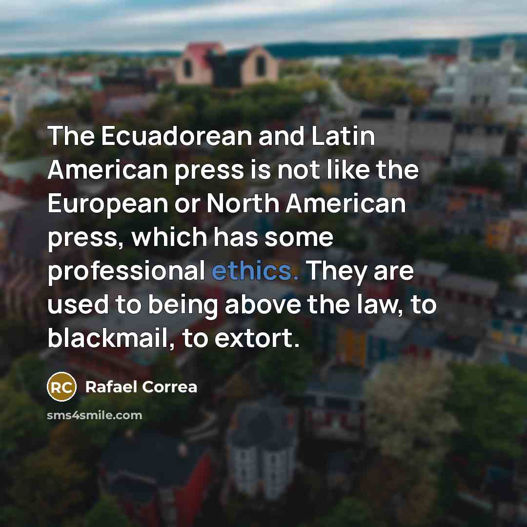 “The Ecuadorean and Latin American press is not like the…” quote by Rafael Correa