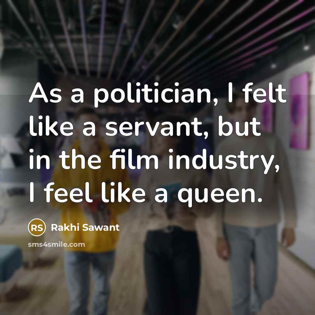 “As a politician, I felt like a servant, but in…” quote by Rakhi Sawant