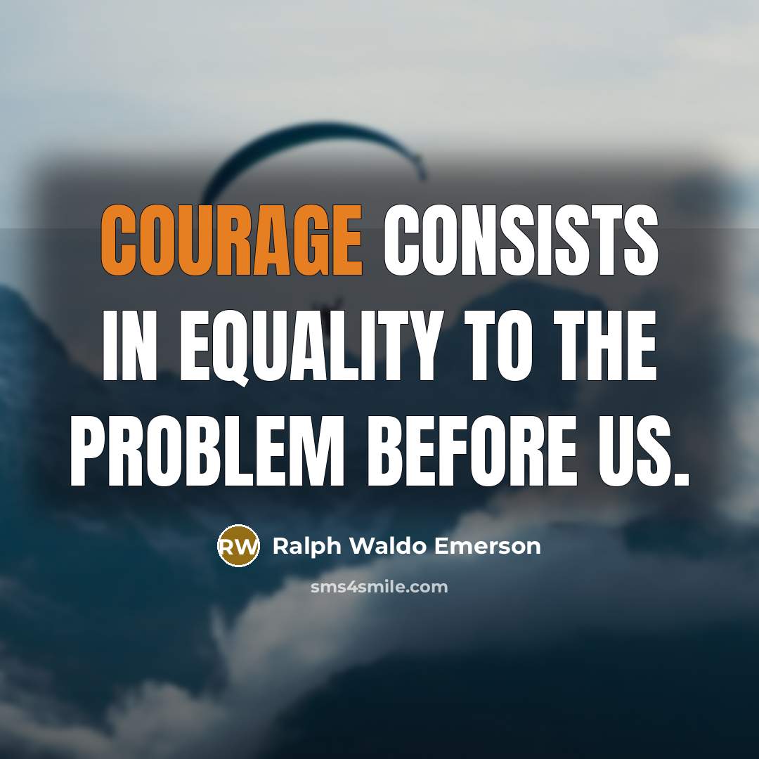 “Courage consists in equality to the problem before us.…” quote by Ralph Waldo Emerson