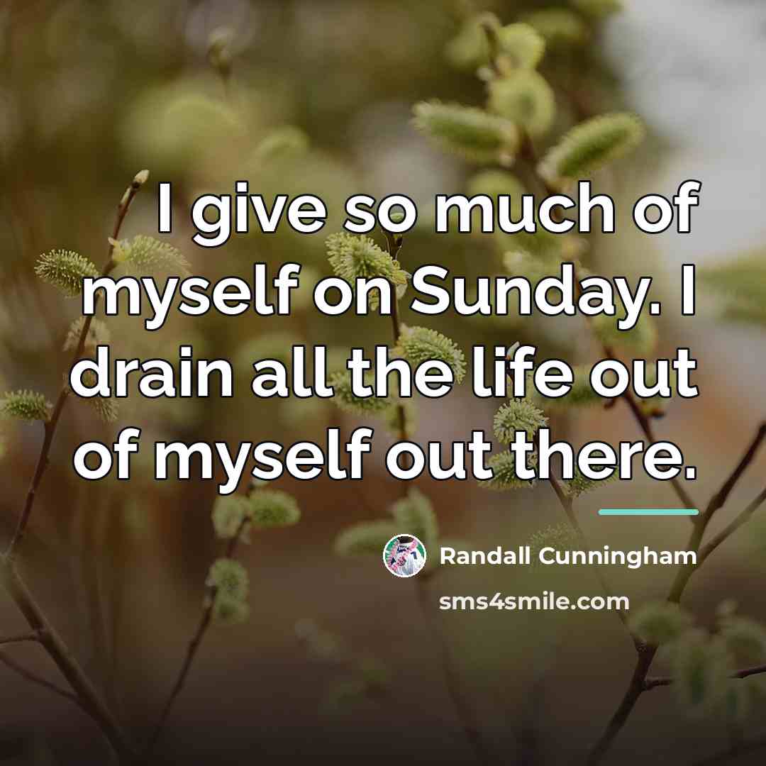 “I give so much of myself on Sunday. I drain…” quote by Randall Cunningham