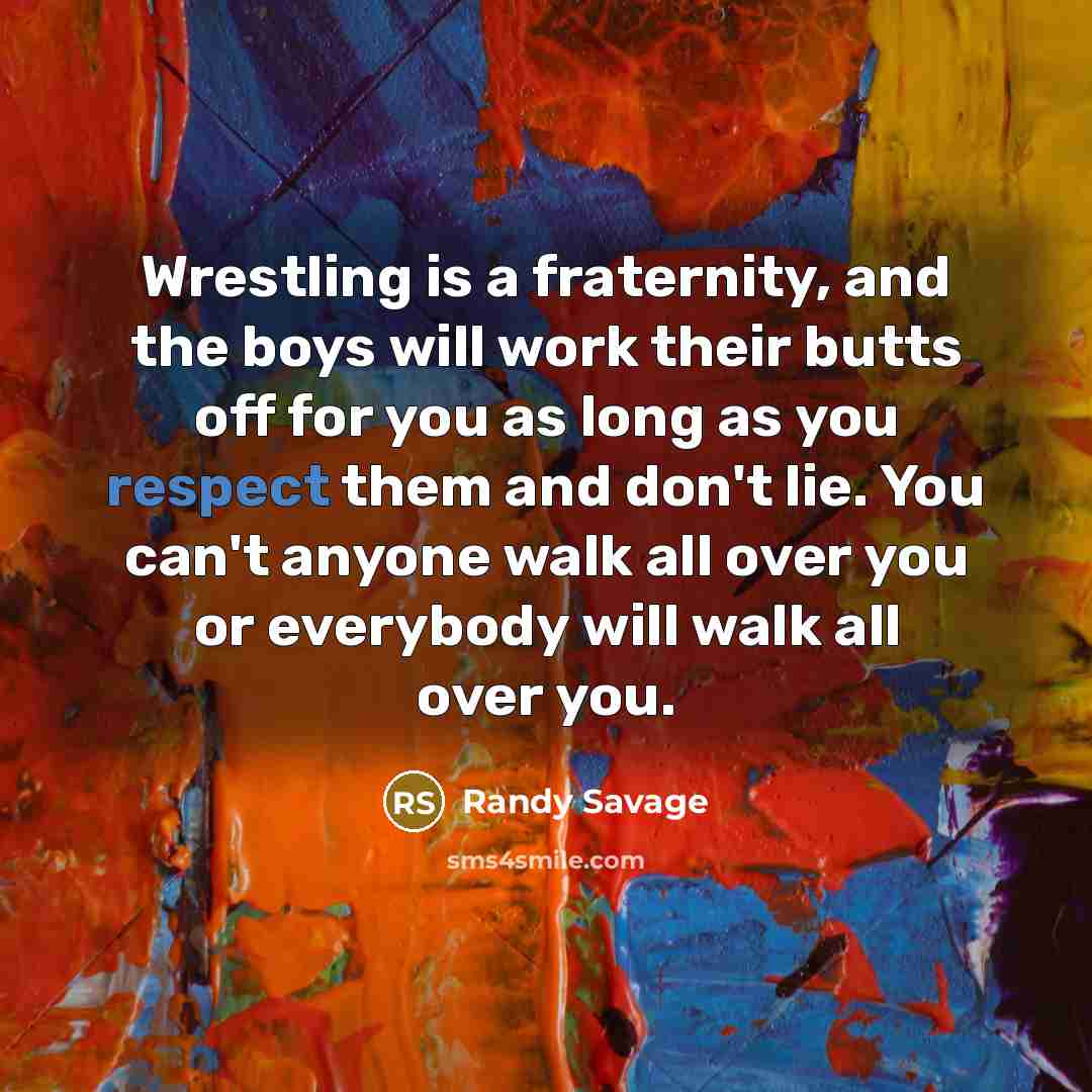 “Wrestling is a fraternity, and the boys will work their…” quote by Randy Savage