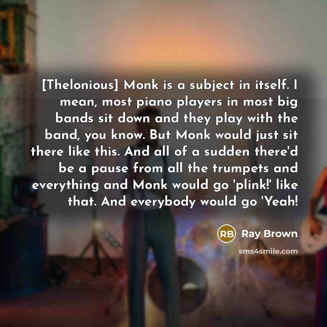 “[Thelonious] Monk is a subject in itself. I mean, most…” quote by Ray Brown