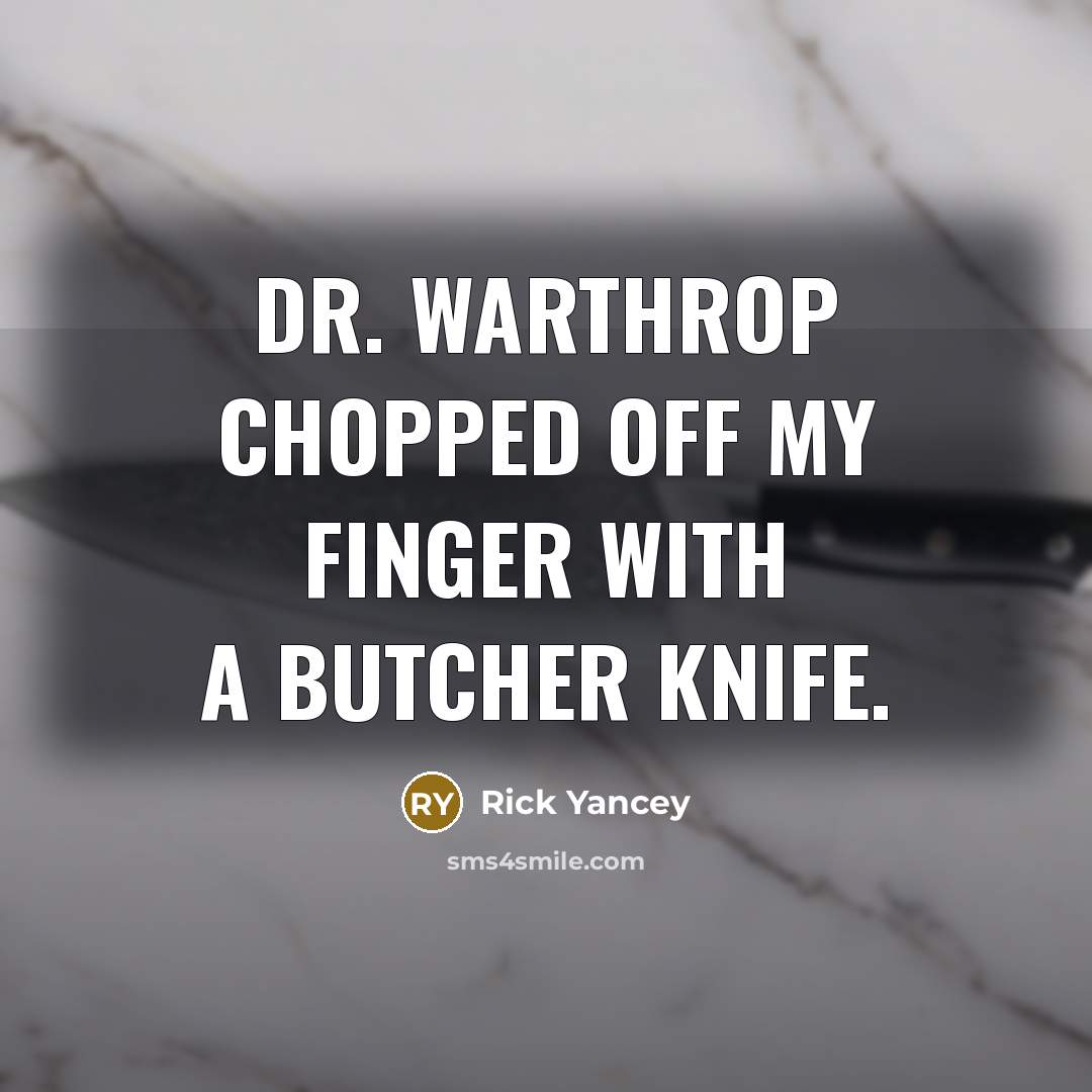 “Dr. Warthrop chopped off my finger with a butcher knife.…” quote by Rick Yancey