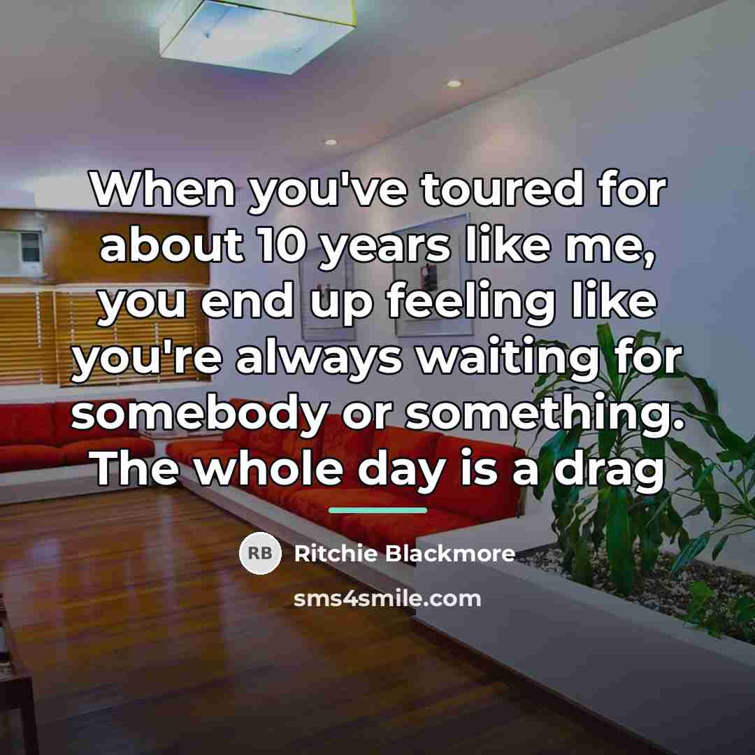 “When you've toured for about 10 years like me, you…” quote by Ritchie Blackmore