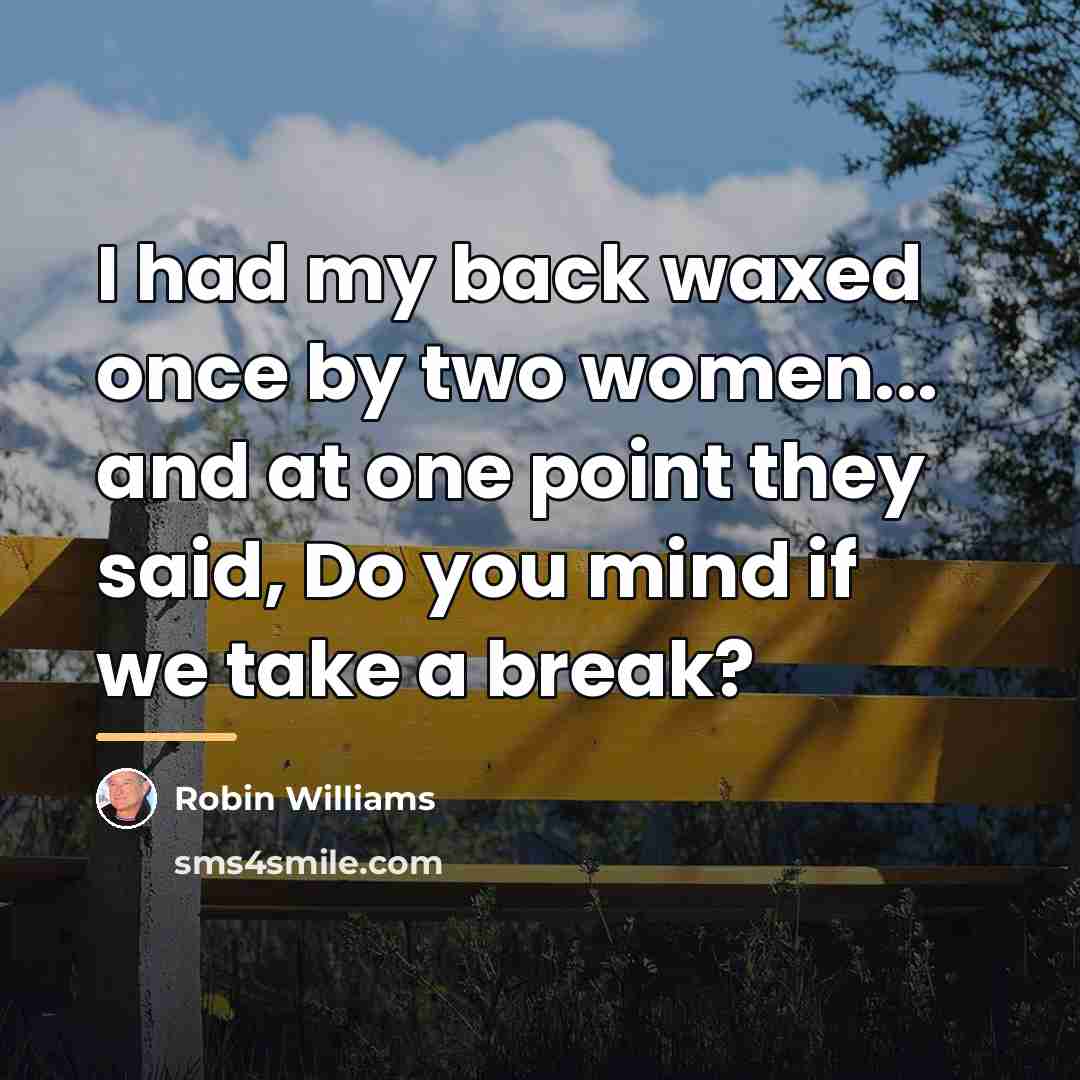 “I had my back waxed once by two women... and…” quote by Robin Williams