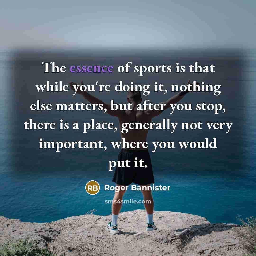 “The essence of sports is that while you're doing it,…” quote by Roger Bannister