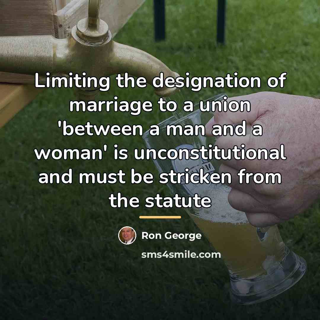 “Limiting the designation of marriage to a union 'between a…” quote by Ron George