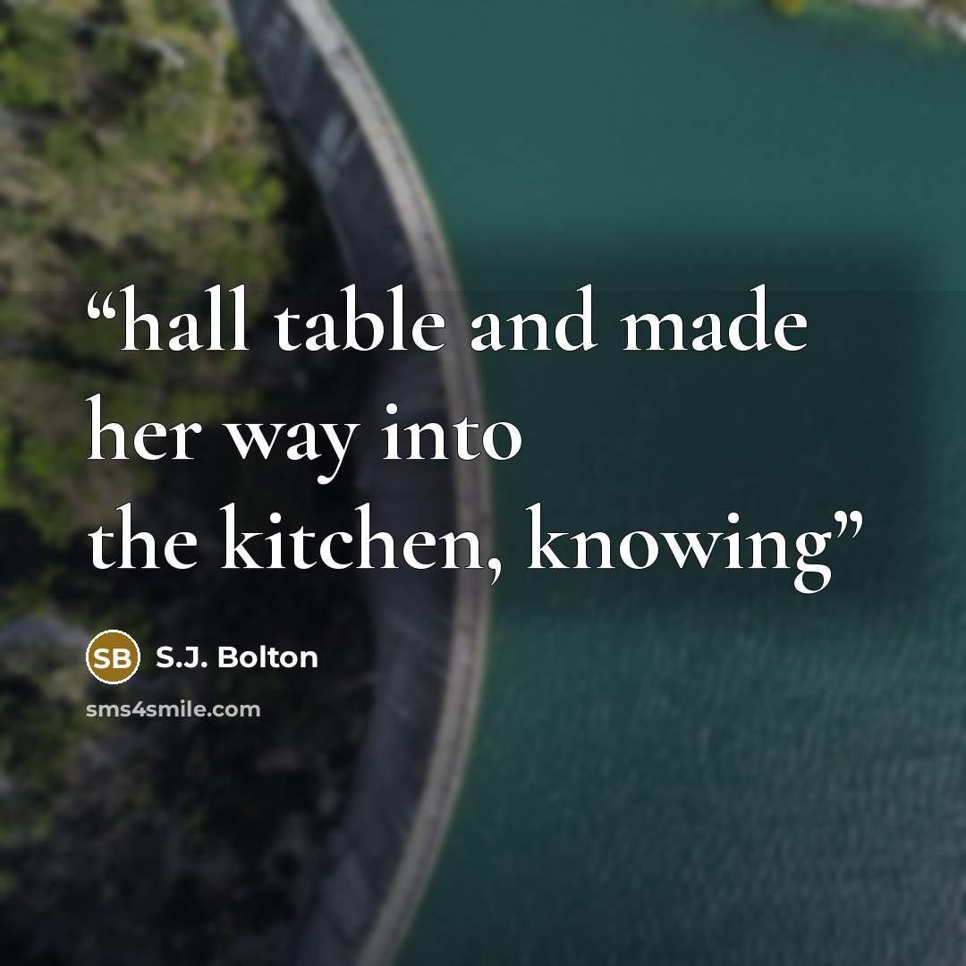 “hall table and made her way into the kitchen, knowing” quote by S.J. Bolton