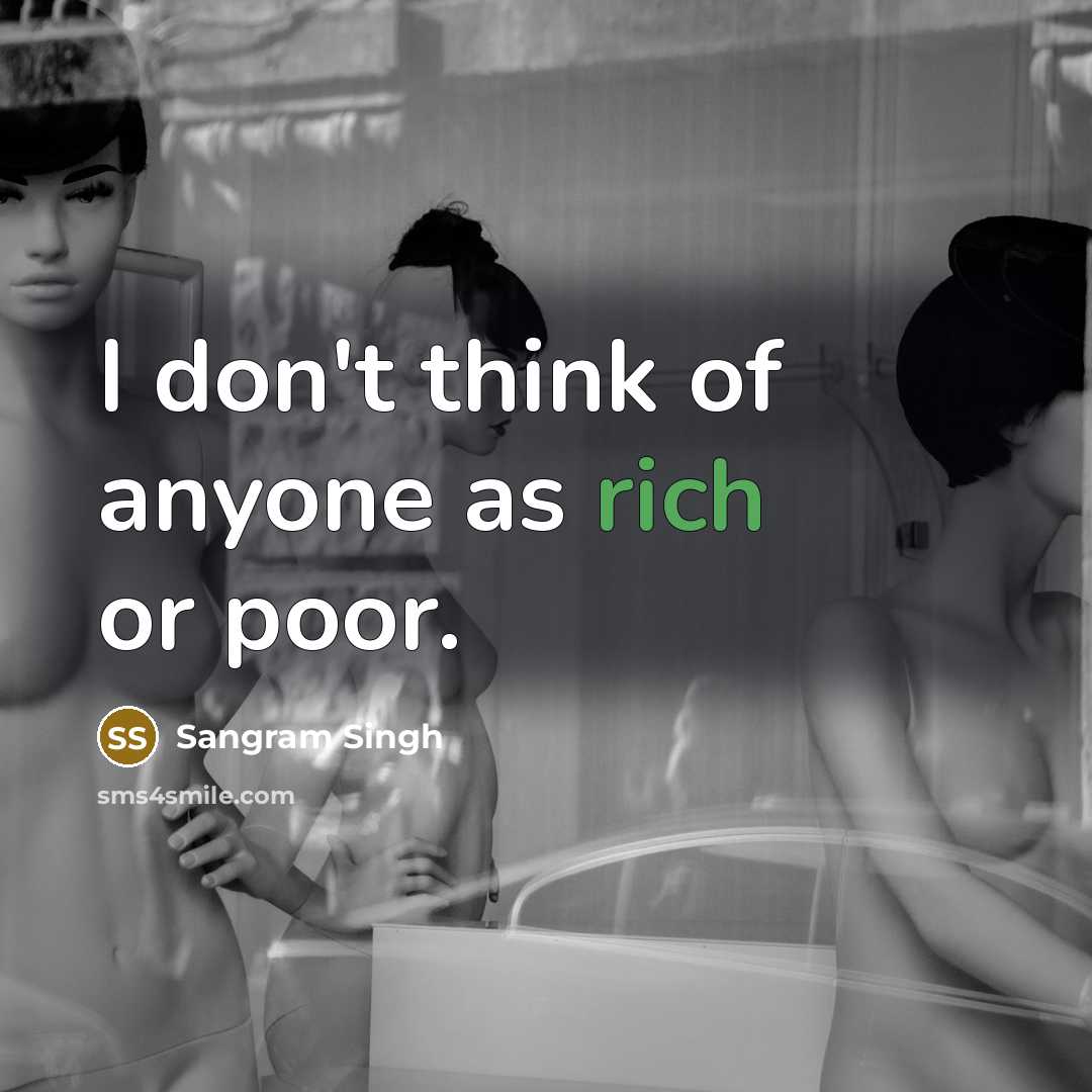 “I don't think of anyone as rich or poor.…” quote by Sangram Singh