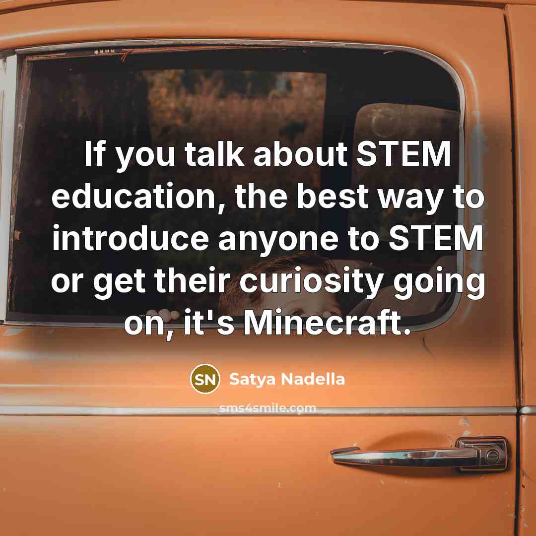“If you talk about STEM education, the best way to…” quote by Satya Nadella