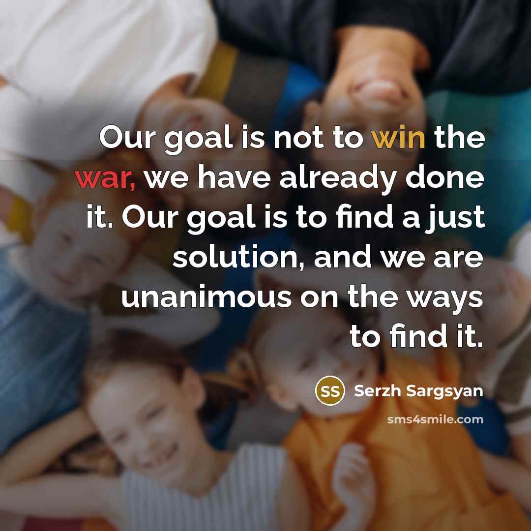 “Our goal is not to win the war, we have…” quote by Serzh Sargsyan