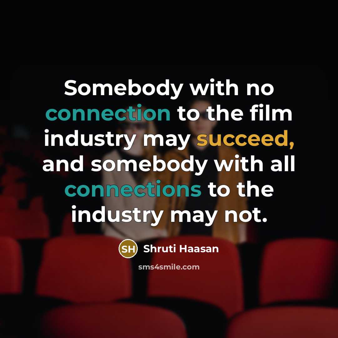 “Somebody with no connection to the film industry may succeed,…” quote by Shruti Haasan