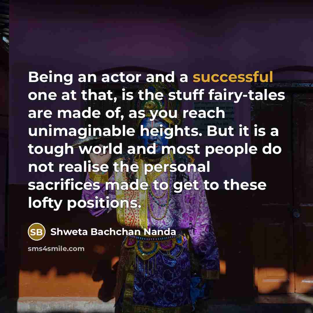 “Being an actor and a successful one at that, is…” quote by Shweta Bachchan Nanda